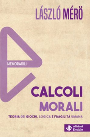 Calcoli morali. Teoria dei giochi, logica e fragilità umana. Nuova ediz. László Mérö