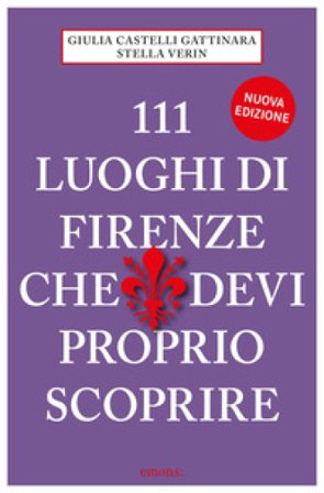 111 luoghi di Firenze che devi proprio scoprire Giulia Castelli Gattinara