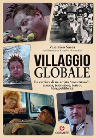 Villaggio globale. La carriera di un artista «mostruoso»: cinema, televisione, teatro, libri, pubblicità Valentino Saccà
