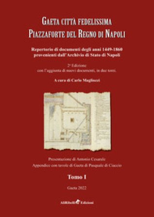 Gaeta città fedelissima piazzaforte del Regno di Napoli. Repertorio di documenti degli anni 1449-1860 provenienti dall'Archivio di Stato di Napoli. 