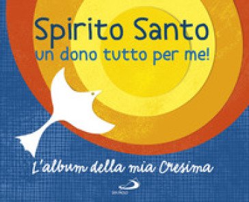 Spirito Santo. Un dono tutto per me! L'album della mia cresima. Con adesivi Laura Salvi