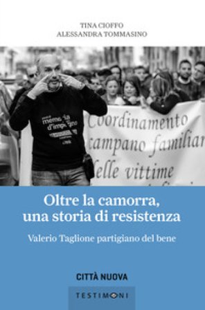 Oltre la camorra, una storia di resistenza. Valerio Taglione partigiano del bene Tina Cioffo