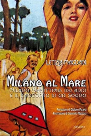 Milano al mare. Milano Marittima: 100 anni e il racconto di un sogno. Nuova ediz. Letizia Magnani