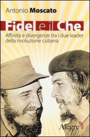 Fidel e il Che. Affinità e divergenze tra i due leader della rivoluzione cubana Antonio Moscato