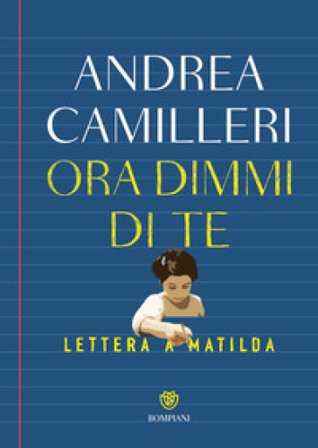 Ora dimmi di te. Lettera a Matilda Andrea Camilleri