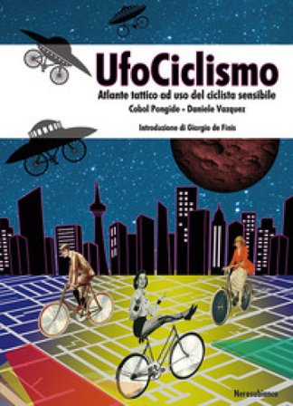 UfoCiclismo. Atlante tattico ad uso del ciclista sensibile Daniele Vazquez