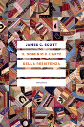 Il dominio e l'arte della resistenza. I «verbali segreti» dietro la storia ufficiale James C. Scott