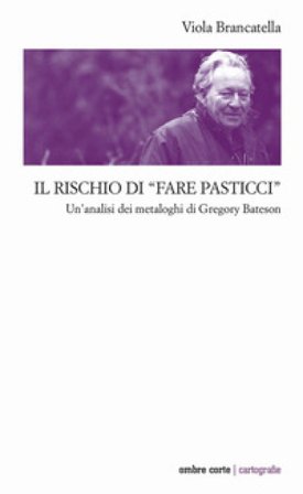Il rischio di «fare pasticci». Un'analisi dei metaloghi di Gregory Bateson Viola Brancatella