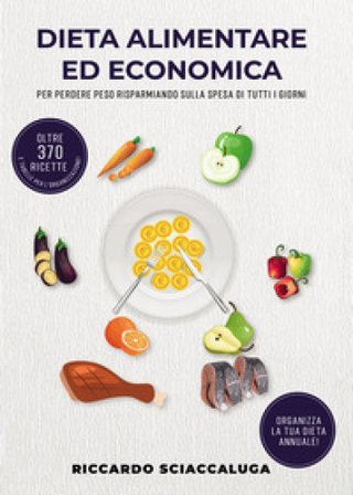 Dieta alimentare ed economica. Per perdere peso risparmiando sulla spesa di tutti i giorni Riccardo Sciaccaluga