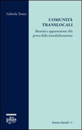 Comunità translocali. Identità e apparenze alla prova della mondializzazione Gabriele Tomei