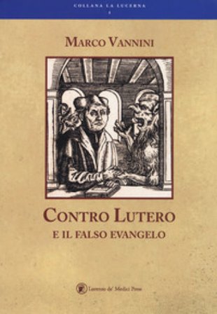 Contro Lutero e il falso Evangelo Marco Vannini