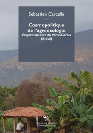 Cosmopolitique de l'agroécologie. Enquête au nord du Minas Gerais (Brésil) Sébastien Carcelle