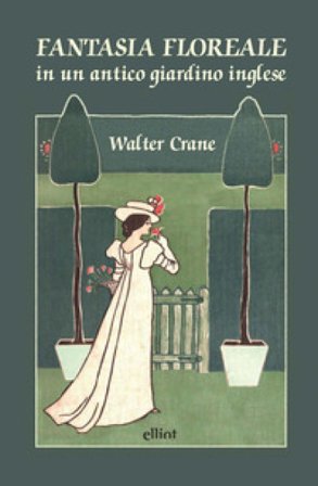 Fantasia floreale in un antico giardino inglese. Ediz. a colori Walter Crane