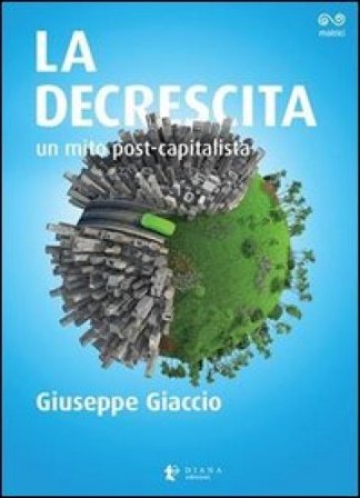 La decrescita. Un mito post-capitalista Giuseppe Giaccio