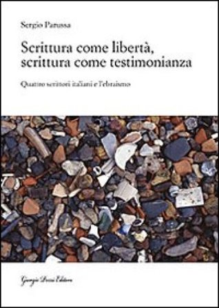 Scrittura come libertà, scrittura come testimonianza. Quattro scrittori italiani e l'ebraismo Sergio Parussa