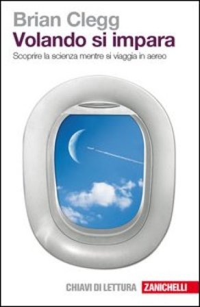 Volando si impara. Scoprire la scienza mentre si viaggia in aereo Brian Clegg