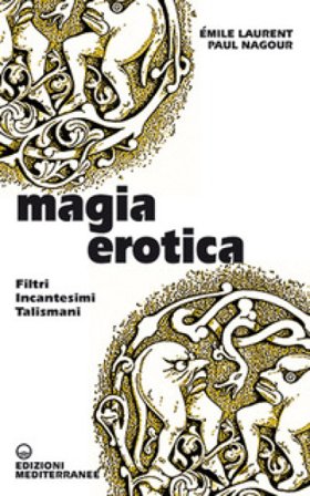 Magia erotica. Filtri, incantesimi, talismani laurent emile
