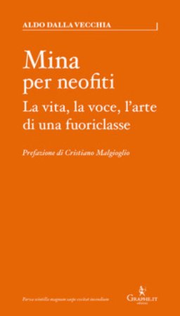 Mina per neofiti. La vita, la voce, l'arte di una fuoriclasse Aldo Dalla Vecchia