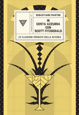 In Costa Azzurra con Scott Fitzgerald. Le illusioni perdute della riviera Sebastiano Martini