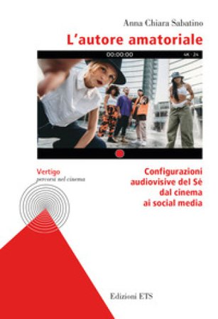 L'autore amatoriale. Configurazioni audiovisive del Sé dal cinema ai social media Anna Chiara Sabatino