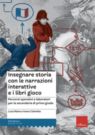 Insegnare storia con narrazioni interattive e libri gioco. Percorsi operativi e laboratori per la scuola secondaria di primo grado Luca Raina