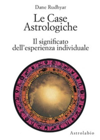 Le case astrologiche. Il significato dell'esperienza individuale Dane Rudhyar