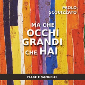 Ma che occhi grandi che hai. Fiabe e Vangelo Paolo Scquizzato