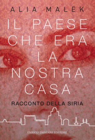 Il paese che era la nostra casa. Racconto della Siria Alia Malek