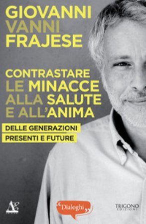 Contrastare le minacce alla salute e all'anima. Delle generazioni presenti e future Giovanni Vanni Frajese