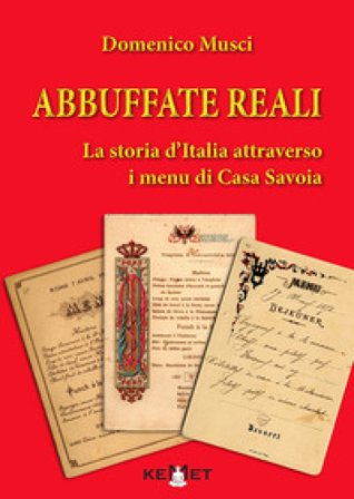Abbuffate reali. La storia d'Italia attraverso i menu di casa Savoia Domenico Musci