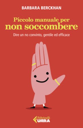 Piccolo manuale per non soccombere. Dire un no convinto, gentile ed efficace Barbara Berckhan