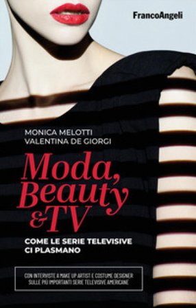 Moda, beauty & tv. Come le serie televisive ci plasmano Monica Melotti