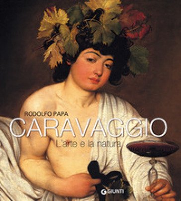 Caravaggio. L'arte e la natura Rodolfo Papa