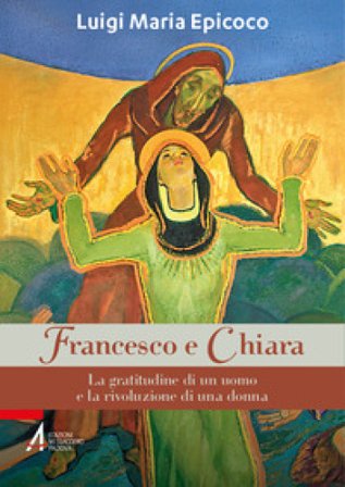Francesco e Chiara. La gratitudine di un uomo e la rivoluzione di una donna Luigi Maria Epicoco