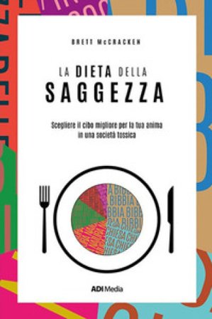 La dieta della saggezza. Scegliere il cibo migliore per la tua anima in una società tossica Brett McCracken