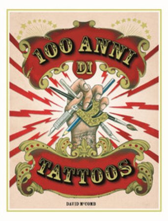 100 anni di tattoos. La storia del tatuaggio dal 1914 a oggi. Nuova ediz. David McComb