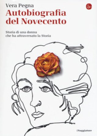 Autobiografia del Novecento. Storia di una donna che ha attraversato la Storia Vera Pegna