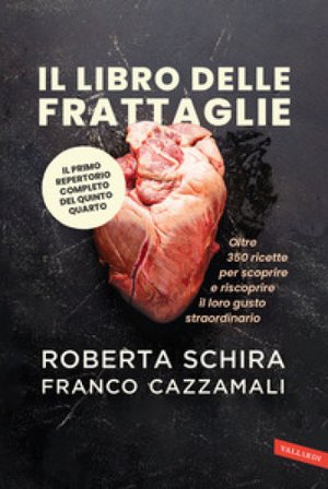 Il libro delle frattaglie. Oltre 350 ricette per scoprire e riscoprire il loro gusto straordinario Roberta Schira