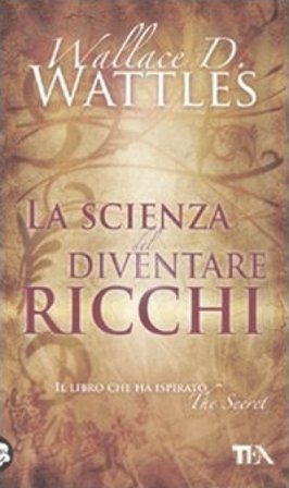 La scienza del diventare ricchi Wallace Delois Wattles