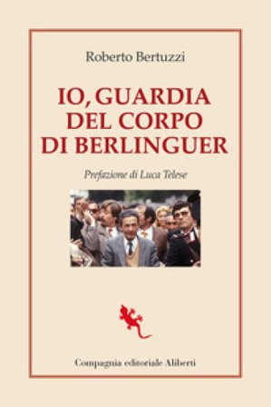 Io, guardia del corpo di Berlinguer Roberto Bertuzzi