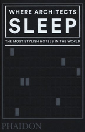 Where architects sleep. The most stylish hotels in the world Sarah Miller