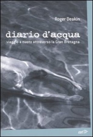 Diario d'acqua. Viaggio a nuoto attraverso la Gran Bretagna Roger Deakin