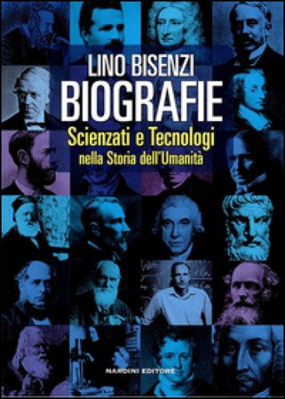 Biografie. Scienziati e tecnologie nella storia dell'umanità Lino Bisenzi