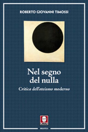 Nel segno del nulla. Critica dell'ateismo moderno Roberto Giovanni Timossi