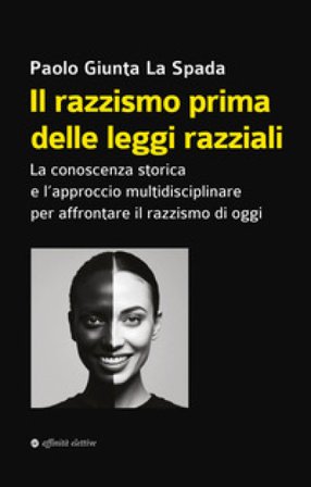 Il razzismo prima delle leggi razziali. La conoscenza storica e l'approccio multidisciplinare per affrontare il razzismo di oggi Paolo Giunta La Spada