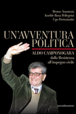 Un'avventura politica. Aldo Camponogara dalla Resistenza all'impegno civile Bruno Anastasia