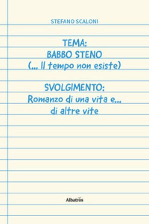 Tema: Babbo Steno (... Il tempo non esiste) Svolgimento: Romanzo di una vita e... di altre vite Stefano Scaloni