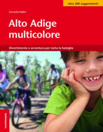 Alto Adige multicolore. Divertimento e avventura per tutta la famiglia Cornelia Haller