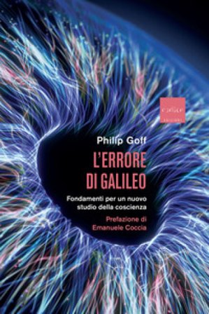 L'errore di Galileo. Fondamenti per un nuovo studio della coscienza Philip Goff