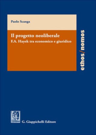 Il progetto neoliberale. F.A. Hayek tra economico e giuridico Paolo Scanga